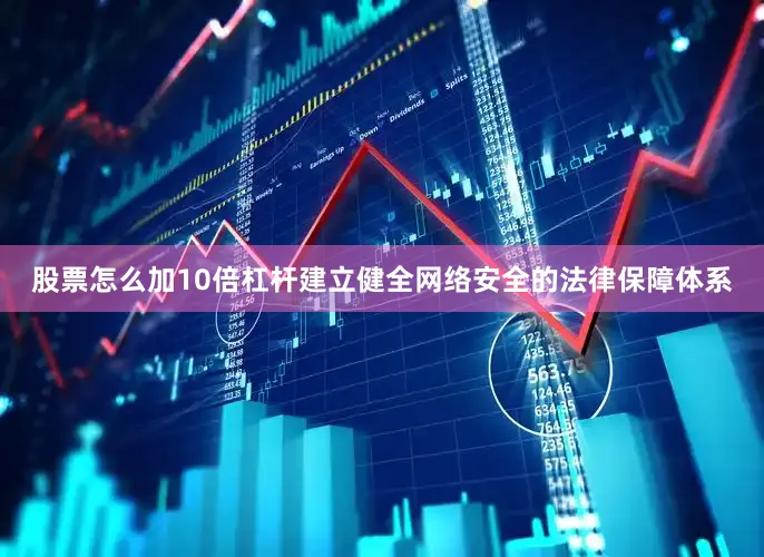 股票怎么加10倍杠杆建立健全网络安全的法律保障体系
