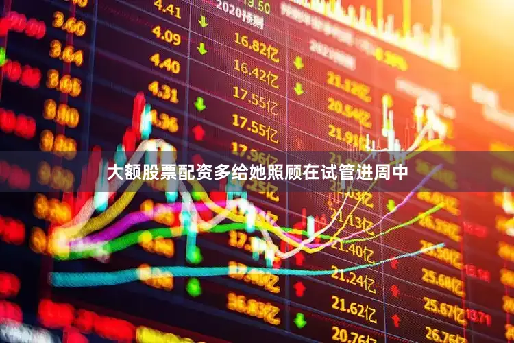 大额股票配资多给她照顾在试管进周中