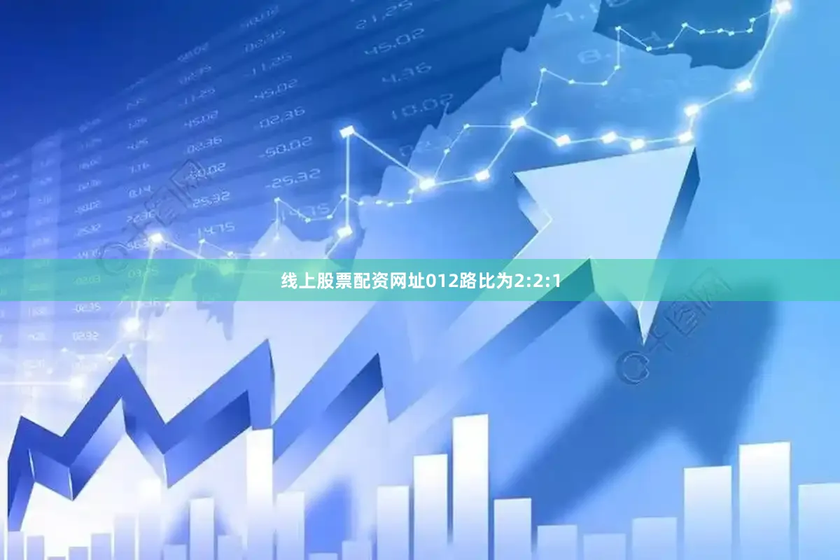 线上股票配资网址012路比为2:2:1